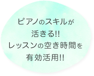 ピアノのスキルが活きる!!レッスンの空き時間を有効活用!!