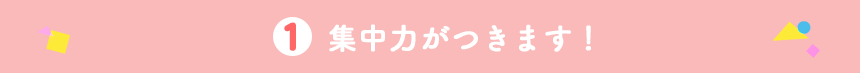 集中力が身につきます！