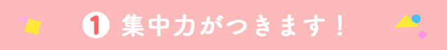 集中力が身につきます！