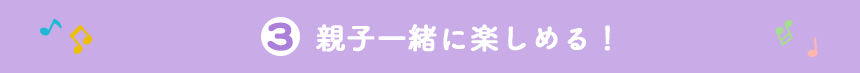 親子一緒に楽しめる